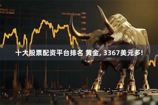 十大股票配資平臺排名 黃金, 3367美元多!